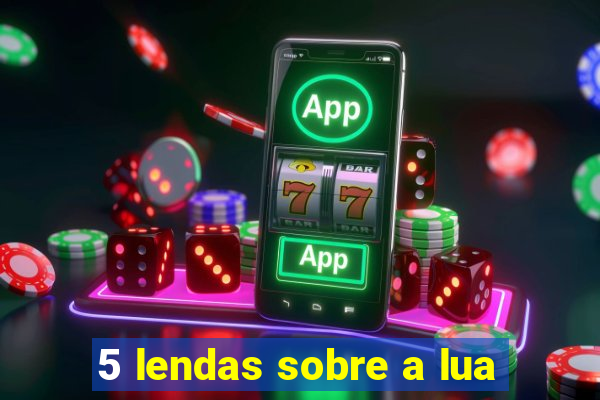 5 lendas sobre a lua